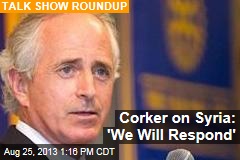 Corker on Syria: &#39;We Will Respond&#39;