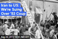 Iran to US: We&#39;re Suing Over &#39;53 Coup