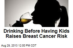 Drinking Before Having Kids Raises Breast Cancer Risk