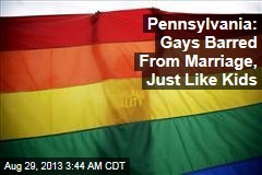 Pennsylvania: Gays, 12-Year- Olds Barred from Marriage