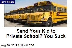 Send Your Kid to Private School? You Suck