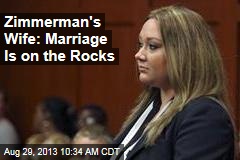 Zimmerman&#39;s Wife: Marriage Is on the Rocks
