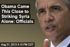 Obama Came This Close to Striking Syria Alone: Officials