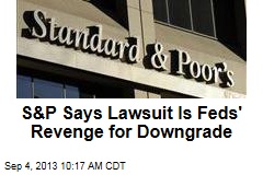 S&amp;P Says Lawsuit Is Feds&#39; Revenge for Downgrade