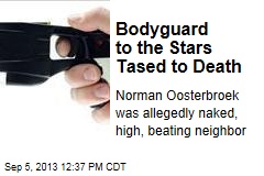 Bodyguard to the Stars Tased to Death