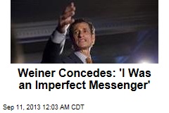 Weiner Concedes: &#39;I Was an Imperfect Messenger&#39;