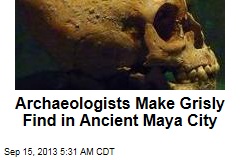 Archaeologists Make Grisly Find in Ancient Maya City