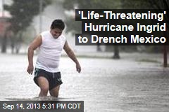 &#39;Life-Threatening&#39; Hurricane Ingrid To Drench Mexico