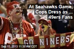 At Seahawks Game, Cops Dress as ... 49ers Fans