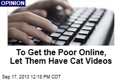 To Get the Poor Online, Let Them Have Cat Videos