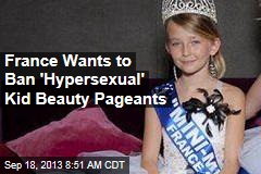 France Wants to Ban &#39;Hypersexual&#39; Kid Beauty Pageants