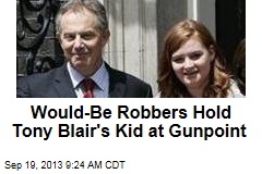 Would-Be Robbers Hold Tony Blair&#39;s Kid at Gunpoint