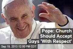Pope: Church Should Accept Gays &#39;With Respect&#39;