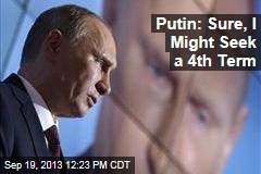 Putin: Sure, I Might Seek a 4th Term