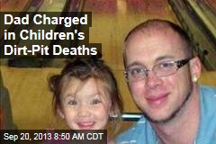 Dad Charged in Children&#39;s Dirt-Pit Deaths