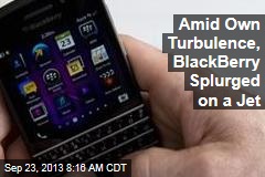 Amid Own Turbulence, BlackBerry Splurged on a Jet