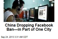 China to Drop Facebook Ban&mdash;in Part of One City
