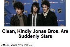 Clean, Kindly Jonas Bros. Are Suddenly Stars