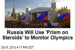 Russia Will Use &#39;Prism on Steroids&#39; to Monitor Olympics