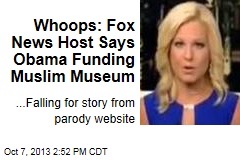 Whoops: Fox News Host Says Obama Funding Muslim Museum