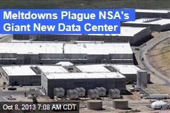 Meltdowns Plague NSA&#39;s Giant New Data Center