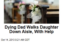 Dying Dad Walks Daughter Down Aisle, With Help