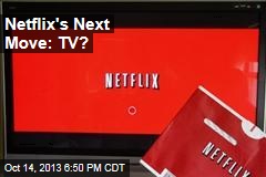 Netflix&#39;s Next Move: TV?