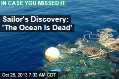 Sailor&#39;s Discovery: &#39;The Ocean Is Dead&#39;