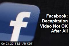 Facebook: Decapitation Video Not OK After All