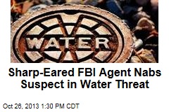 Sharp-Eared FBI Agent Nabs Suspect in Water Threat