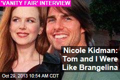 Nicole Kidman: Tom and I Were Like Brangelina