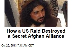 How a US Raid Destroyed a Secret Afghan Alliance