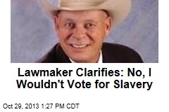 Lawmaker Clarifies: No, I Wouldn&#39;t Vote for Slavery