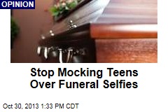 Stop Mocking Teens Over Funeral Selfies