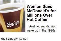 Woman Sues McDonald&#39;s for Millions Over Hot Coffee