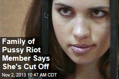 Family of Pussy Riot Member Says She&#39;s Cut Off