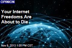 Your Internet Freedoms Are About to Die