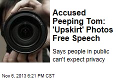 Accused Peeping Tom: &#39;Upskirt&#39; Photos Free Speech