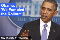 Obama: &#39;We Fumbled the Rollout&#39;