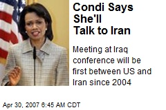 Condi Says She'll Talk to Iran