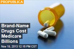Brand-Name Drugs Cost Medicare Billions