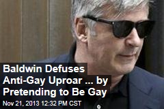 Baldwin Defuses Anti-Gay Uproar ... by Pretending to Be Gay
