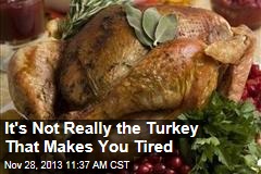 It&#39;s Not Really the Turkey That Makes You Tired