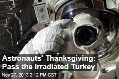 Astronauts&#39; Thanksgiving: Pass the Irradiated Turkey