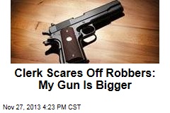Clerk Scares Off Robbers: My Gun Is Bigger