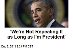 &#39;We&#39;re Not Repealing It as Long as I&#39;m President&#39;