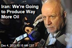 Iran: We&#39;re Going to Produce Way More Oil
