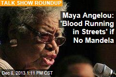 Maya Angelou: &#39;Blood Running in Streets&#39; if No Mandela