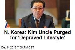 Pyongyang: Kim Uncle Purged for &#39;Depraved Lifestyle&#39;