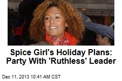 Spice Girl&#39;s Holiday Plans: Party With &#39;Ruthless&#39; Leader